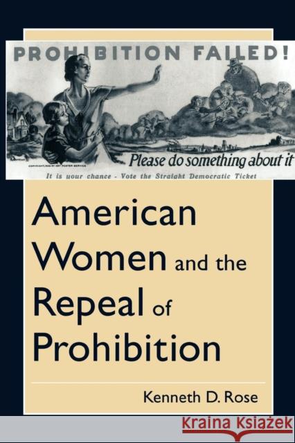 American Women and the Repeal of Prohibition Kenneth D. Rose 9780814774663 New York University Press