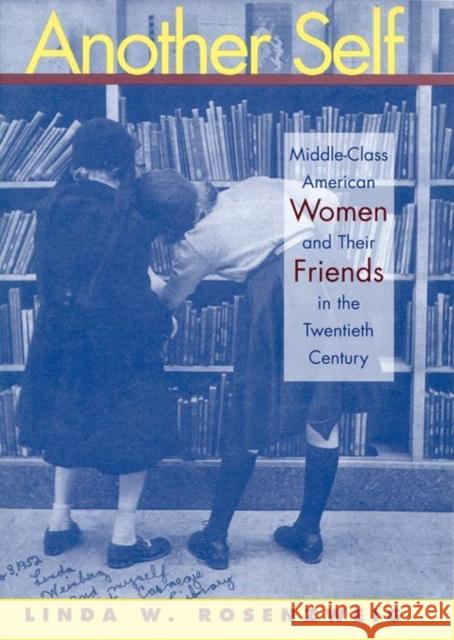 Another Self: Middle-Class American Women and Their Friends in the Twentieth Century Linda W. Rosenzweig 9780814774861 New York University Press