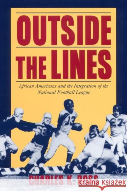 Outside the Lines: African Americans and the Integration of the National Football League Ross, Charles K. 9780814774953 New York University Press