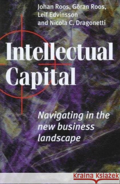 Intellectual Capital: Navigating in the New Business Landscape Johan Roos Goran Roos Nicola C. Dragonetti 9780814775127 New York University Press