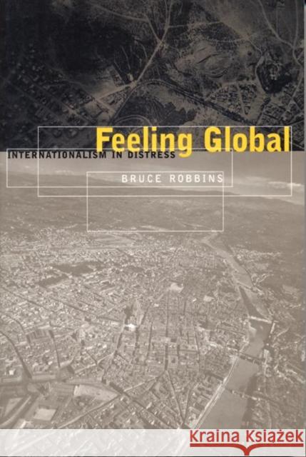Feeling Global: Internationalism in Distress Bruce Robbins 9780814775134 New York University Press