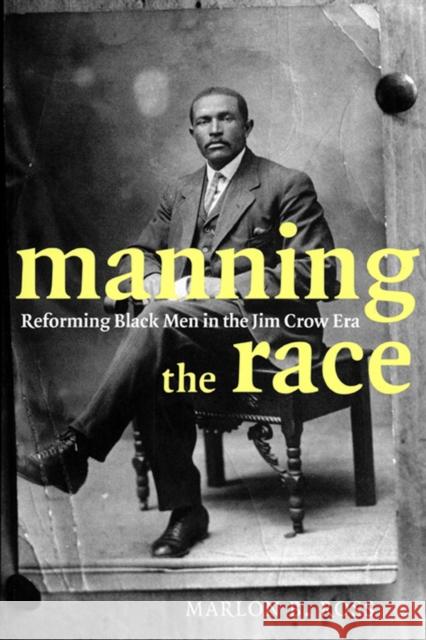 Manning the Race: Reforming Black Men in the Jim Crow Era Ross, Marlon B. 9780814775639 New York University Press