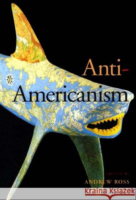 Anti-Americanism Andrew Ross Kristin Ross 9780814775660 New York University Press