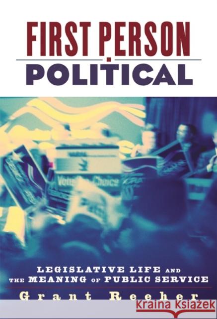 First Person Political: Legislative Life and the Meaning of Public Service Grant Reeher 9780814775752 New York University Press