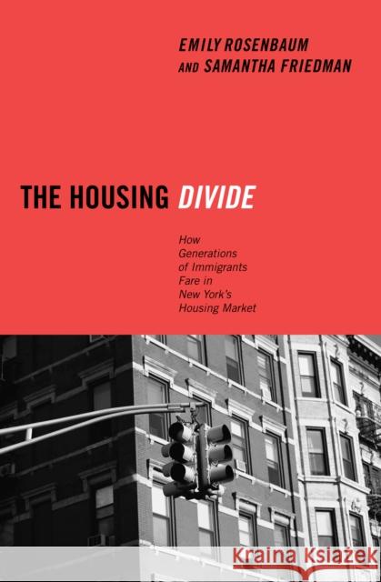 The Housing Divide: How Generations of Immigrants Fare in New York's Housing Market Emily Rosenbaum Samantha Friedman 9780814775905