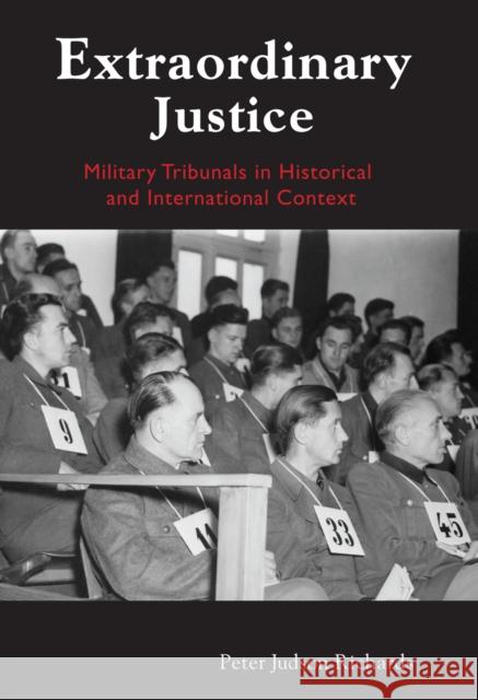 Extraordinary Justice: Military Tribunals in Historical and International Context Peter Judson Richards 9780814775912 New York University Press