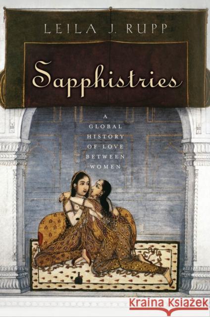 Sapphistries: A Global History of Love Between Women Rupp, Leila J. 9780814775929 New York University Press