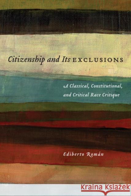 Citizenship and Its Exclusions: A Classical, Constitutional, and Critical Race Critique Ediberto Roman 9780814776070 New York University Press