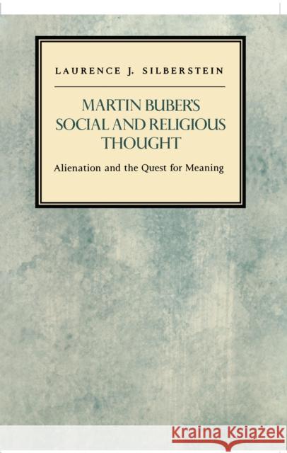 Martin Buber's Social and Religious Thought: Alienation and the Quest for Meaning Laurence J. Silberstein Laurence Silberstein 9780814779101 New York University Press