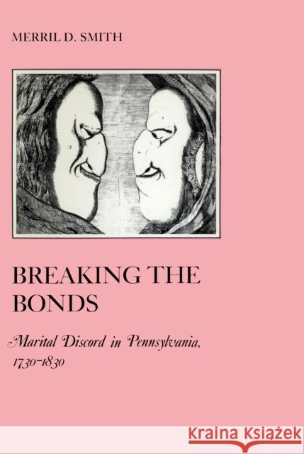 Breaking the Bonds: Marital Discord in Pennsylvania, 1730-1830 Merril D. Smith   9780814779347 New York University Press