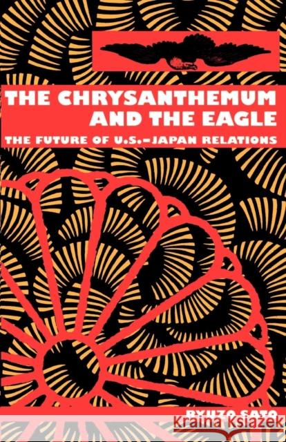 The Chrysanthemum and the Eagle: The Future of U.S.-Japan Relations Sato, Ryuzo 9780814779712 New York University Press