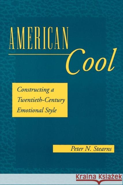 American Cool: Constructing a Twentieth-Century Emotional Style Stearns, Peter N. 9780814779965