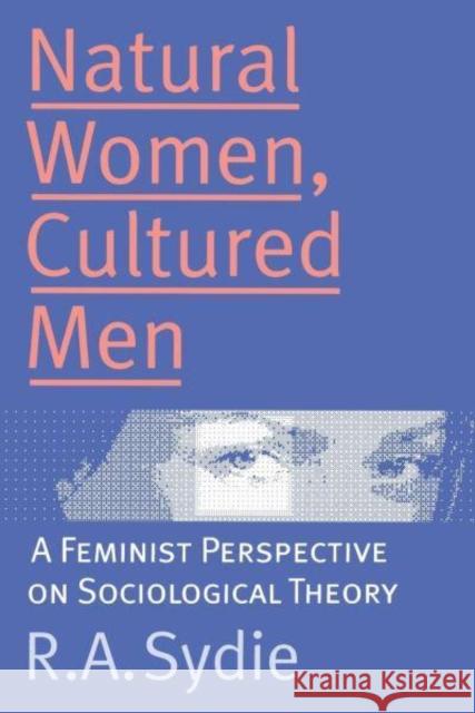 Natural Women, Cultured Men: A Feminist Perspective on Sociological Theory Rosalind A. Sydie 9780814779972