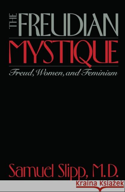 The Freudian Mystique: Freud, Women, and Feminism Slipp, Samuel 9780814780145 New York University Press