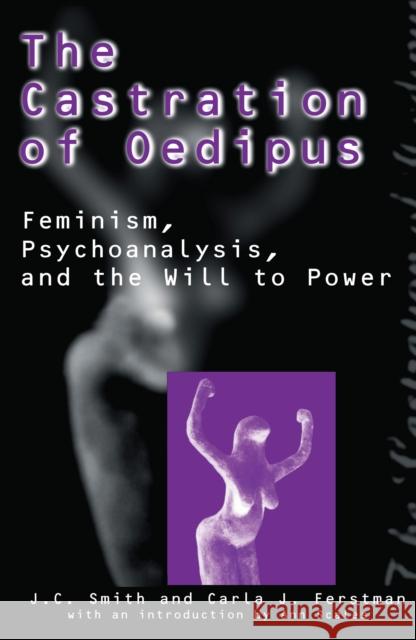 The Castration of Oedipus: Psychoanalysis, Postmodernism, and Feminism J. C. Smith Ann Scales Carla J. Ferstman 9780814780183 New York University Press