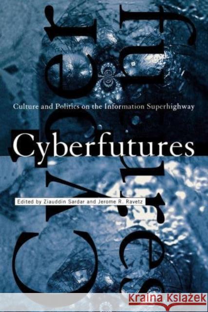 Cyberfutures: Culture and Politics on the Information Superhighway Ziauddin Sardar Jerome R. Ravetz Ziauddin Sardar 9780814780589 New York University Press