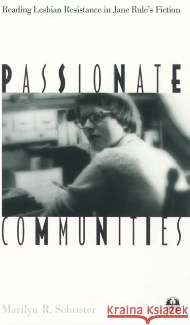 Passionate Communities: Reading Lesbian Resistance in Jane Rule's Fiction Marilyn R. Schuster 9780814781302 New York University Press