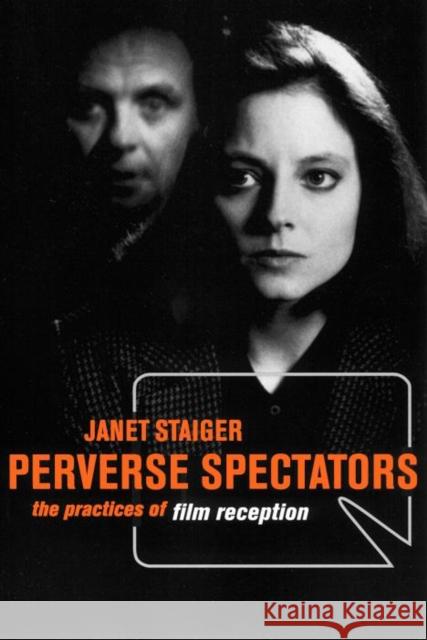 Perverse Spectators: The Practices of Film Reception Staiger, Janet 9780814781388 New York University Press