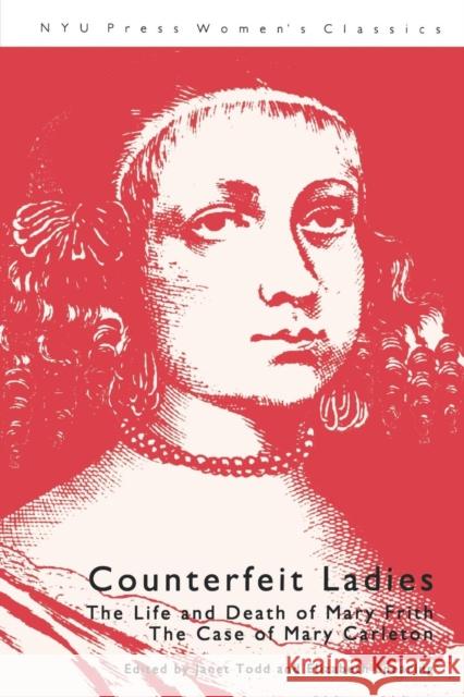 Counterfeit Ladies: The Life and Death of Mary Frith the Case of Mary Carleton Janet Todd Elizabeth Spearing Janet M. Todd 9780814782149 New York University Press