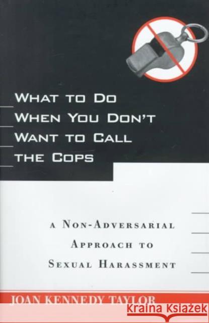 What to Do When You Don't Want to Call the Cops: Or a Non-Adversarial Approach to Sexual Harassment Taylor, Joan Kennedy 9780814782323 New York University Press