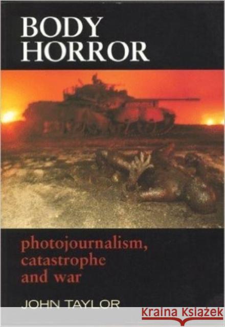 Body Horror: Photojournalism, Catastrophe and War John Taylor 9780814782392 New York University Press