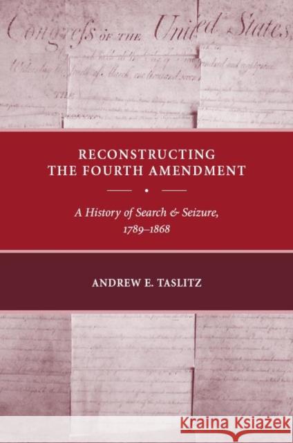 Reconstructing the Fourth Amendment: A History of Search and Seizure, 1789-1868 Andrew E. Taslitz 9780814782637 New York University Press