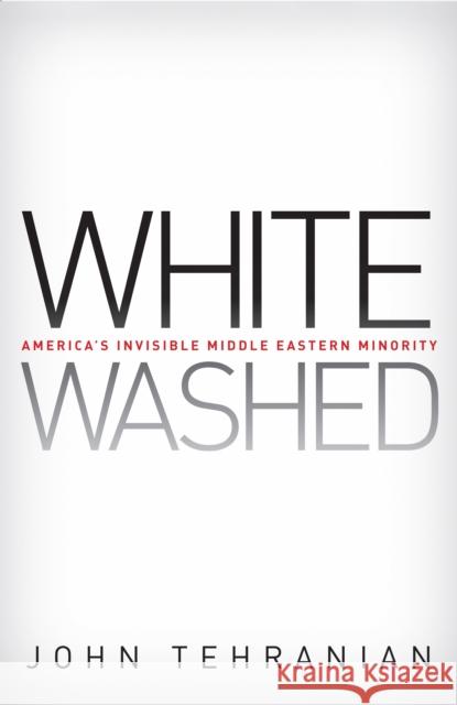 Whitewashed: America's Invisible Middle Eastern Minority Tehranian, John 9780814782736 New York University Press