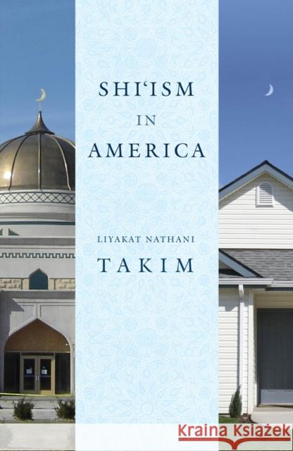 Shi'ism in America Liyakatali Takim 9780814782965 New York University Press