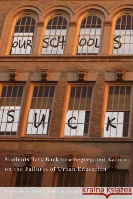 Our Schools Suck: Students Talk Back to a Segregated Nation on the Failures of Urban Education Theoharis, Jeanne 9780814783078 New York University Press