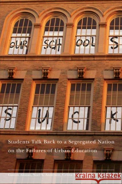 Our Schools Suck: Students Talk Back to a Segregated Nation on the Failures of Urban Education Theoharis, Jeanne 9780814783085 New York University Press