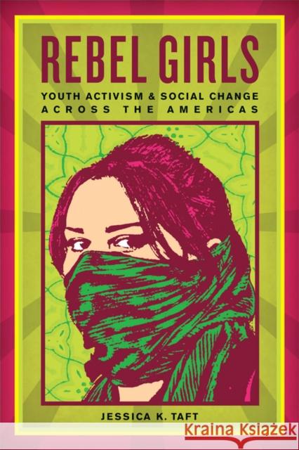 Rebel Girls: Youth Activism and Social Change Across the Americas Taft, Jessica K. 9780814783245