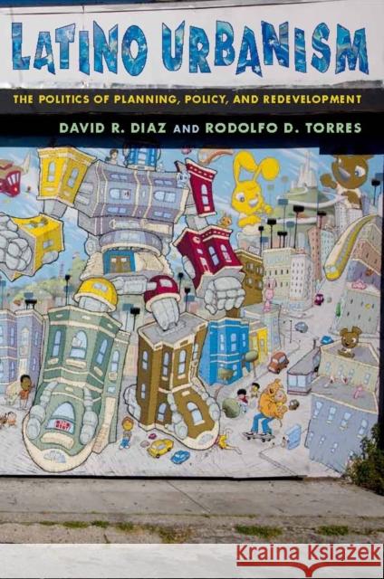 Latino Urbanism: The Politics of Planning, Policy and Redevelopment Diaz, David R. 9780814784044 New York University Press