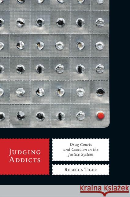Judging Addicts: Drug Courts and Coercion in the Justice System Tiger, Rebecca 9780814784075 New York University Press