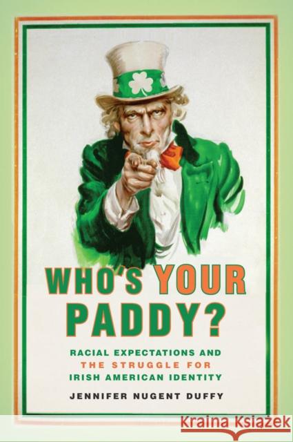 Who's Your Paddy?: Racial Expectations and the Struggle for Irish American Identity Jennifer Nugent Duffy 9780814785027 New York University Press