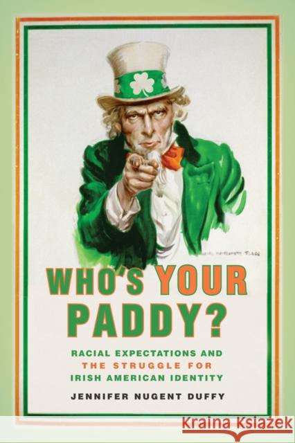 Who's Your Paddy?: Racial Expectations and the Struggle for Irish American Identity Jennifer Nugent Duffy 9780814785034 New York University Press