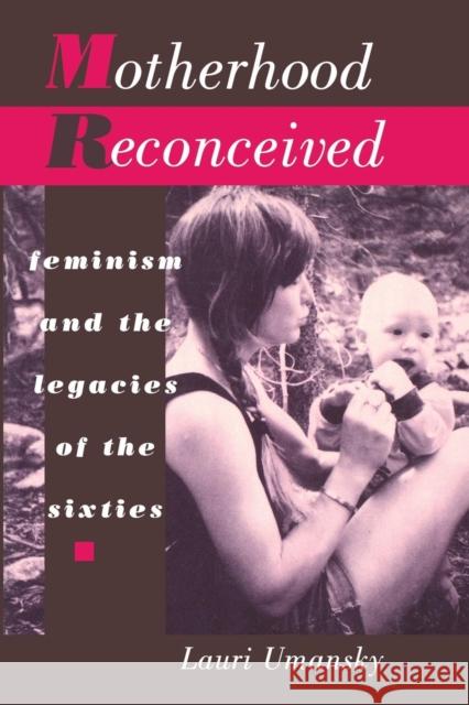Motherhood Reconceived: Feminism and the Legacies of the Sixties Lauri Umansky 9780814785621 New York University Press