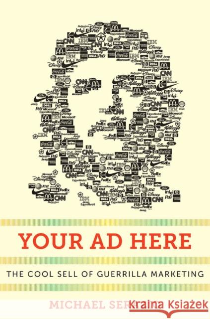 Your Ad Here: The Cool Sell of Guerrilla Marketing Serazio, Michael 9780814785904