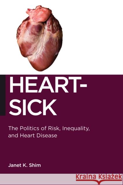 Heart-Sick: The Politics of Risk, Inequality, and Heart Disease Shim, Janet K. 9780814786833 New York University Press