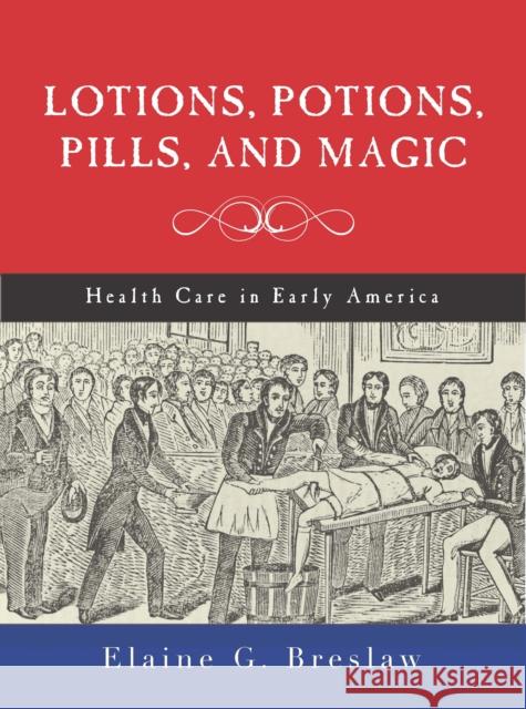 Lotions, Potions, Pills, and Magic: Health Care in Early America Breslaw, Elaine G. 9780814787175