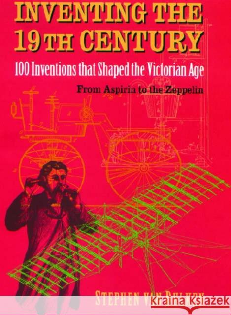 Inventing the 19th Century: 100 Inventions That Shaped the Victorian Age, from Aspirin to the Zeppelin Stephen Va 9780814788110