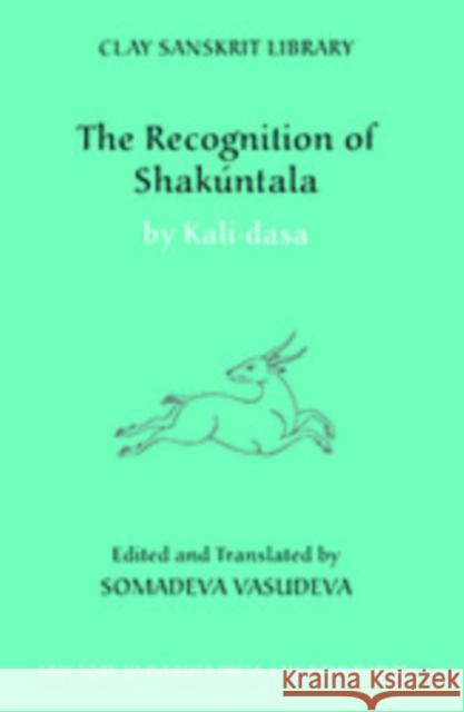 The Recognition of Shakuntala: Kashmir Recension Kalidasa                                 Somadeva Vasudeva 9780814788158 New York University Press