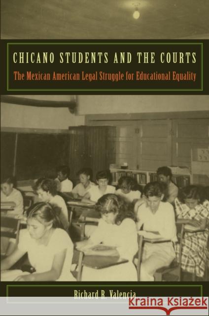 Chicano Students and the Courts: The Mexican American Legal Struggle for Educational Equality Valencia, Richard R. 9780814788301 New York University Press