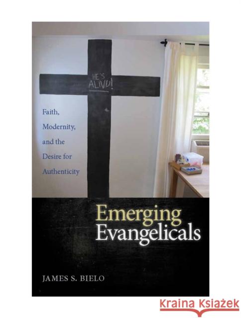 Emerging Evangelicals: Faith, Modernity, and the Desire for Authenticity Bielo, James S. 9780814789544