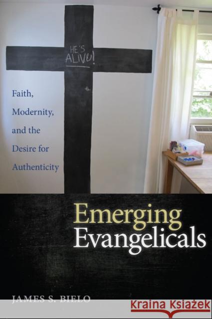 Emerging Evangelicals: Faith, Modernity, and the Desire for Authenticity Bielo, James S. 9780814789551