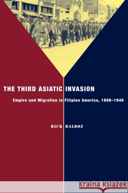 The Third Asiatic Invasion: Empire and Migration in Filipino America, 1898-1946 Baldoz, Rick 9780814791097 New York University Press