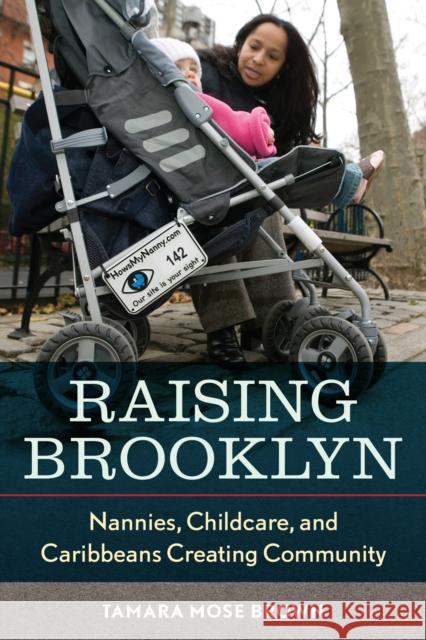 Raising Brooklyn: Nannies, Childcare, and Caribbeans Creating Community Mose, Tamara R. 9780814791431 New York University Press
