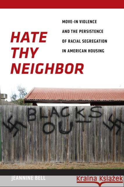 Hate Thy Neighbor: Move-In Violence and the Persistence of Racial Segregation in American Housing Bell, Jeannine 9780814791448 0