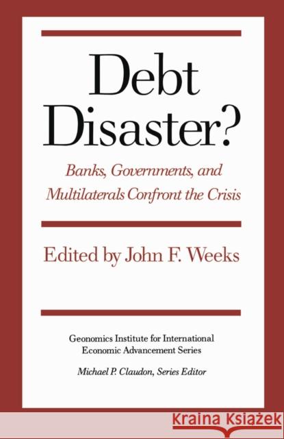 Debt Disaster?: Banks, Government and Multilaterals Confront the Crisis John F. Weeks 9780814792339 New York University Press