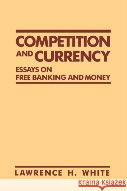 Competition and Currency: Essays on Free Banking and Money Lawrence H. White New York University Press 9780814792476