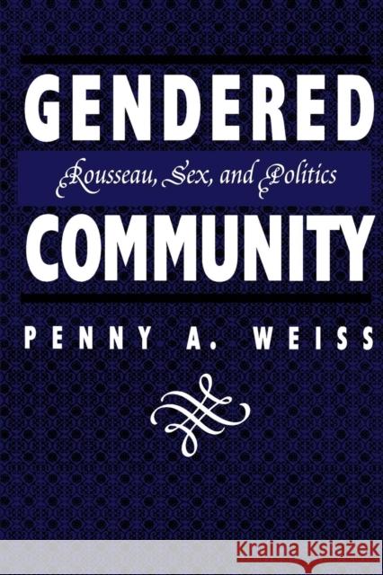 Gendered Community: Rousseau, Sex, and Politics Weiss, Penny A. 9780814792636 New York University Press
